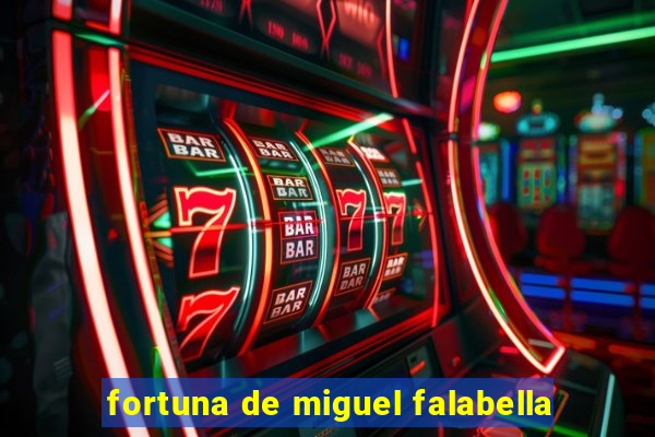 fortuna de miguel falabella